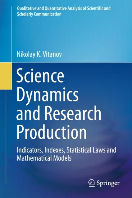 Science Dynamics and Research Production : Indicators, Indexes, Statistical Laws and Mathematical Models, PDF eBook