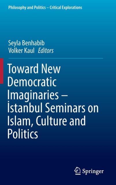 Toward New Democratic Imaginaries - Istanbul Seminars on Islam, Culture and Politics, Hardback Book