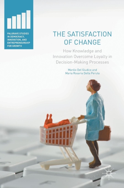 The Satisfaction of Change : How Knowledge and Innovation Overcome Loyalty in Decision-Making Processes, Hardback Book