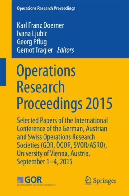 Operations Research Proceedings 2015 : Selected Papers of the International Conference of the German, Austrian and Swiss Operations Research Societies (GOR, OEGOR, SVOR/ASRO), University of Vienna, Au, Paperback / softback Book