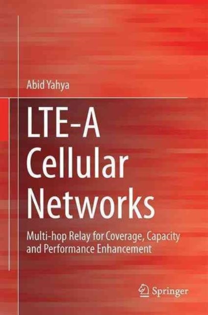 LTE-A Cellular Networks : Multi-Hop Relay for Coverage, Capacity and Performance Enhancement, Hardback Book