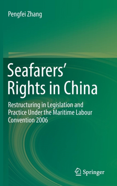 Seafarers' Rights in China : Restructuring in Legislation and Practice Under the Maritime Labour Convention 2006, Hardback Book