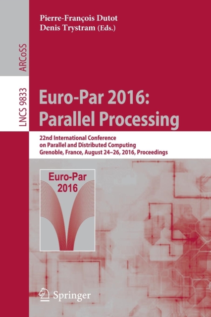 Euro-Par 2016: Parallel Processing : 22nd International Conference on Parallel and Distributed Computing, Grenoble, France, August 24-26, 2016, Proceedings, Paperback / softback Book