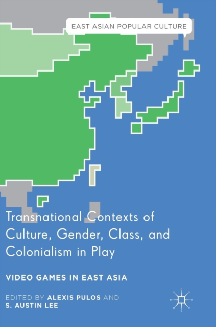 Transnational Contexts of Culture, Gender, Class, and Colonialism in Play : Video Games in East Asia, Hardback Book