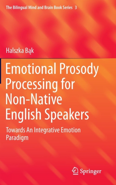 Emotional Prosody Processing for Non-Native English Speakers : Towards an Integrative Emotion Paradigm, Hardback Book