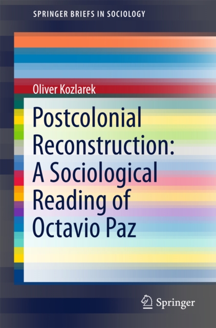 Postcolonial Reconstruction: A Sociological Reading of Octavio Paz, PDF eBook