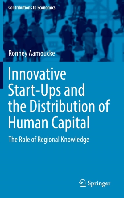 Innovative Start-Ups and the Distribution of Human Capital : The Role of Regional Knowledge, Hardback Book
