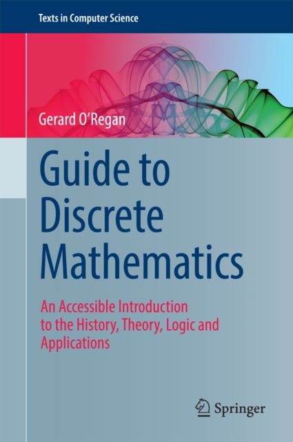 Guide to Discrete Mathematics : An Accessible Introduction to the History, Theory, Logic and Applications, PDF eBook