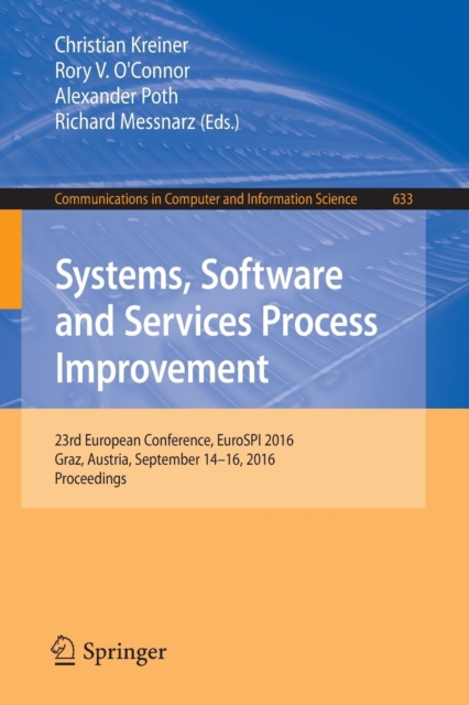 Systems, Software and Services Process Improvement : 23rd European Conference, EuroSPI 2016, Graz, Austria, September 14-16, 2016, Proceedings, Paperback / softback Book