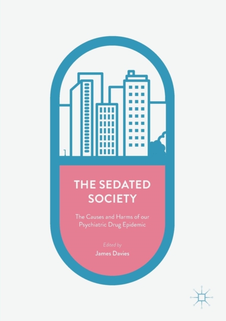 The Sedated Society : The Causes and Harms of our Psychiatric Drug Epidemic, Paperback / softback Book