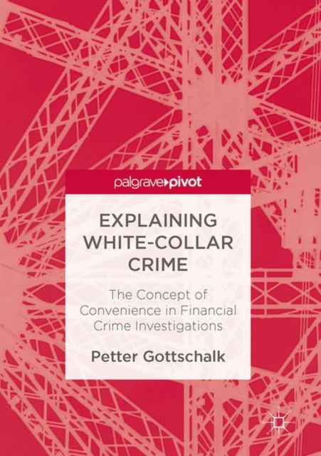 Explaining White-Collar Crime : The Concept of Convenience in Financial Crime Investigations, Hardback Book