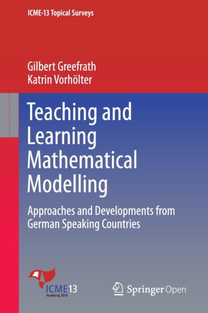Teaching and Learning Mathematical Modelling : Approaches and Developments from German Speaking Countries, Paperback / softback Book