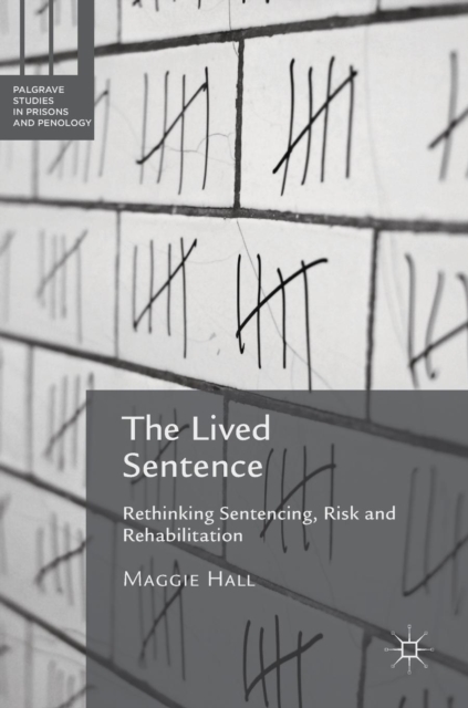 The Lived Sentence : Re-Thinking Sentencing, Risk and Rehabilitation, Hardback Book