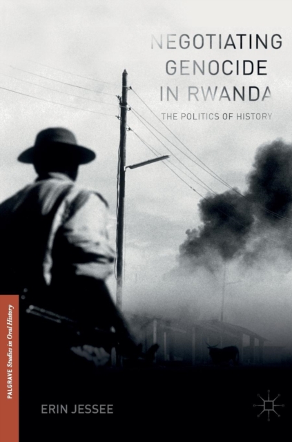 Negotiating Genocide in Rwanda : The Politics of History, Hardback Book