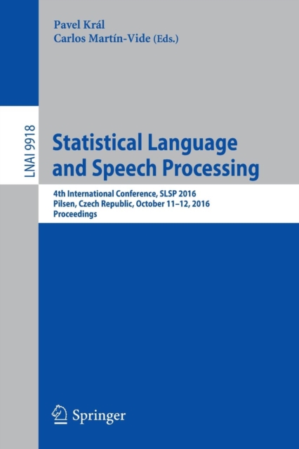 Statistical Language and Speech Processing : 4th International Conference, SLSP 2016, Pilsen, Czech Republic, October 11-12, 2016, Proceedings, Paperback / softback Book