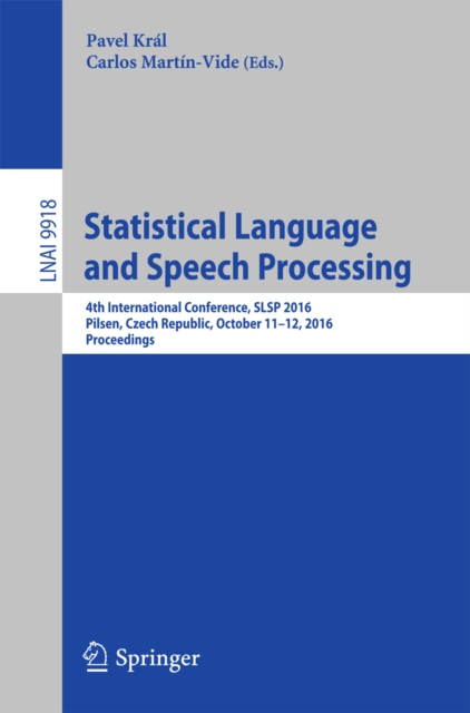 Statistical Language and Speech Processing : 4th International Conference, SLSP 2016, Pilsen, Czech Republic, October 11-12, 2016, Proceedings, PDF eBook