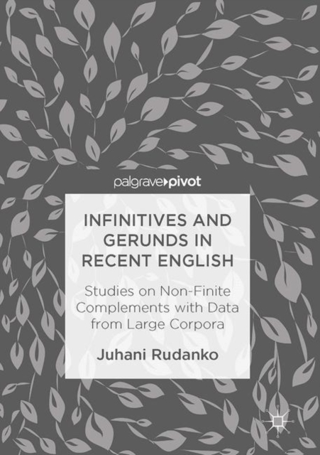 Infinitives and Gerunds in Recent English : Studies on Non-Finite Complements with Data from Large Corpora, Hardback Book