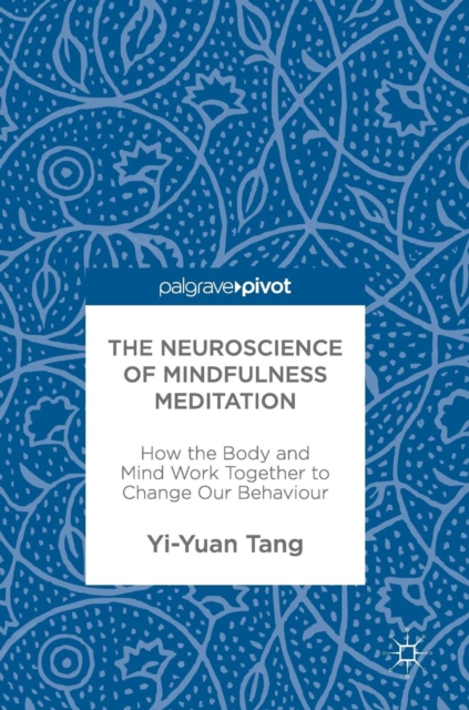 The Neuroscience of Mindfulness Meditation : How the Body and Mind Work Together to Change Our Behaviour, Hardback Book