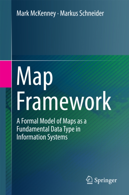 Map Framework : A Formal Model of Maps as a Fundamental Data Type in Information Systems, PDF eBook