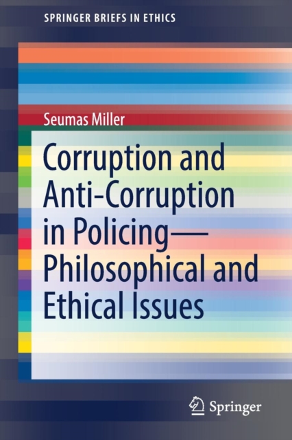 Corruption and Anti-Corruption in Policing-Philosophical and Ethical Issues, Paperback / softback Book