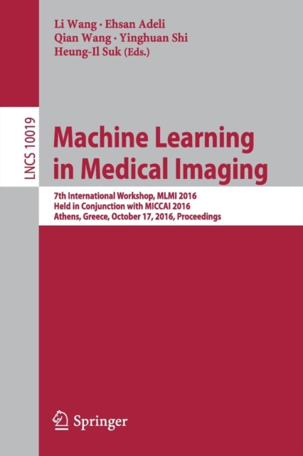 Machine Learning in Medical Imaging : 7th International Workshop, MLMI 2016, Held in Conjunction with MICCAI 2016, Athens, Greece, October 17, 2016, Proceedings, Paperback / softback Book