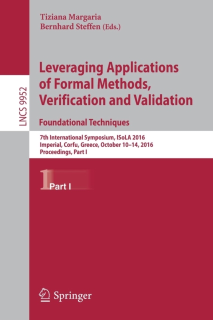Leveraging Applications of Formal Methods, Verification and Validation: Foundational Techniques : 7th International Symposium, ISoLA 2016, Imperial, Corfu, Greece, October 10–14, 2016, Proceedings, Pa, Paperback / softback Book