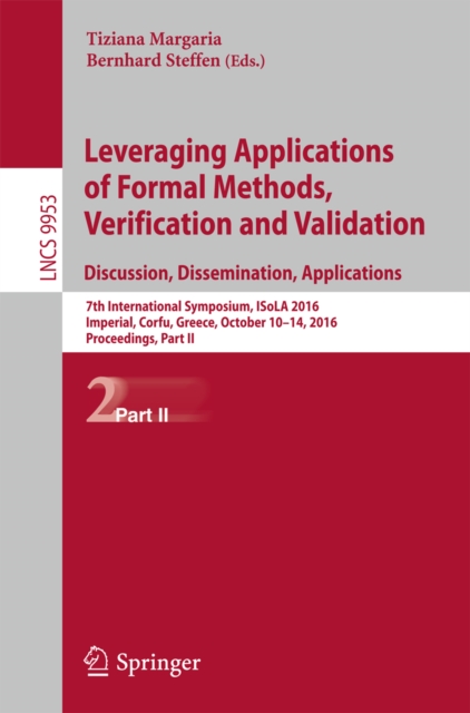 Leveraging Applications of Formal Methods, Verification and Validation: Discussion, Dissemination, Applications : 7th International Symposium, ISoLA 2016, Imperial, Corfu, Greece, October 10-14, 2016,, PDF eBook