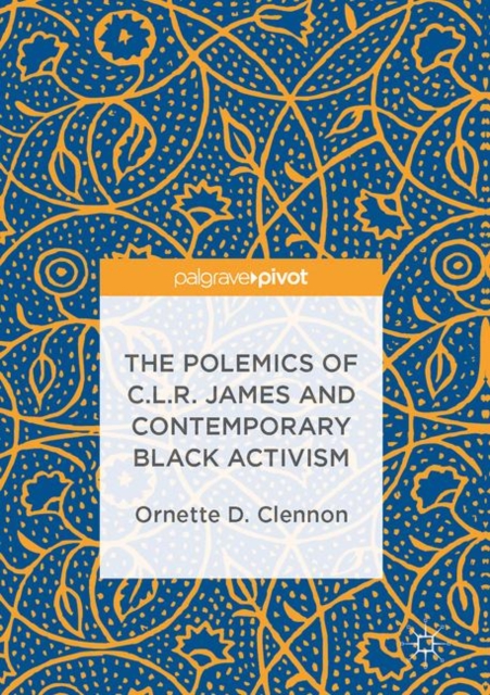 The Polemics of C.L.R. James and Contemporary Black Activism, Hardback Book