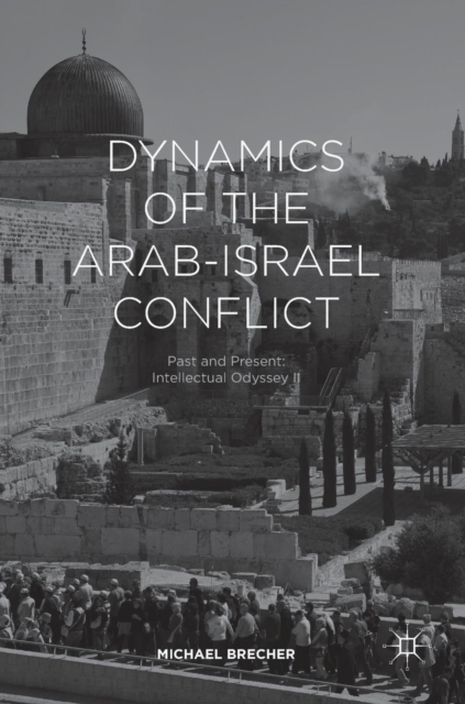 Dynamics of the Arab-Israel Conflict : Past and Present: Intellectual Odyssey II, Hardback Book