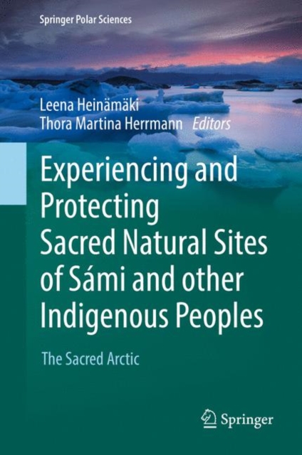 Experiencing and Protecting Sacred Natural Sites of Sami and Other Indigenous Peoples : The Sacred Arctic, Hardback Book