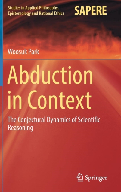 Abduction in Context : The Conjectural Dynamics of Scientific Reasoning, Hardback Book