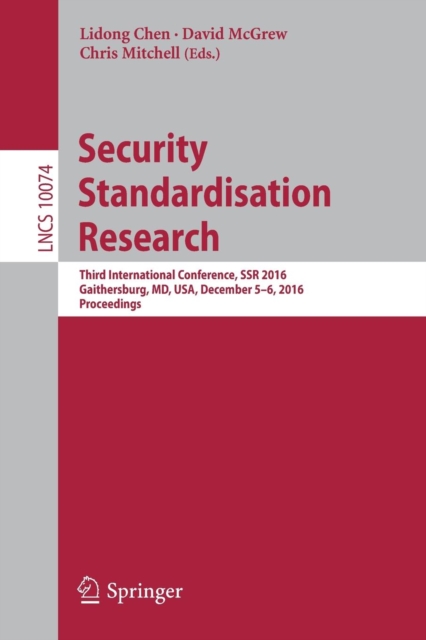 Security Standardisation Research : Third International Conference, SSR 2016, Gaithersburg, MD, USA, December 5–6, 2016, Proceedings, Paperback / softback Book