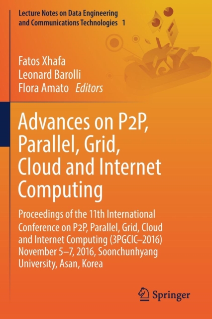 Advances on P2P, Parallel, Grid, Cloud and Internet Computing : Proceedings of the 11th International Conference on P2P, Parallel, Grid, Cloud and Internet Computing (3PGCIC-2016) November 5-7, 2016,, Paperback / softback Book