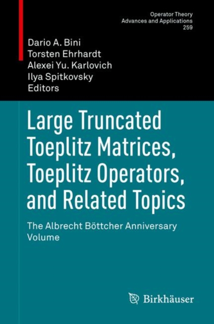 Large Truncated Toeplitz Matrices, Toeplitz Operators, and Related Topics : The Albrecht Boettcher Anniversary Volume, Hardback Book
