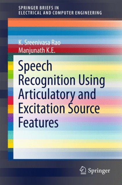 Speech Recognition Using Articulatory and Excitation Source Features, Paperback / softback Book