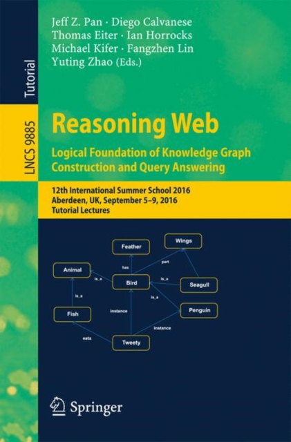 Reasoning Web: Logical Foundation of Knowledge Graph Construction and Query Answering : 12th International Summer School 2016, Aberdeen, UK, September 5-9, 2016, Tutorial Lectures, Paperback / softback Book