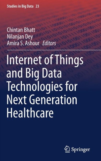 Internet of Things and Big Data Technologies for Next Generation Healthcare, Hardback Book