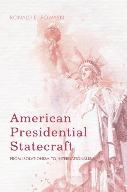 American Presidential Statecraft : From Isolationism to Internationalism, Hardback Book