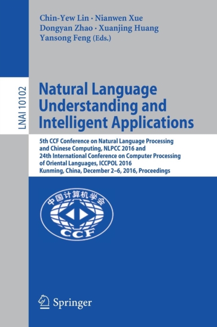Natural Language Understanding and Intelligent Applications : 5th CCF Conference on Natural Language Processing and Chinese Computing, NLPCC 2016, and 24th International Conference on Computer Process, Paperback / softback Book