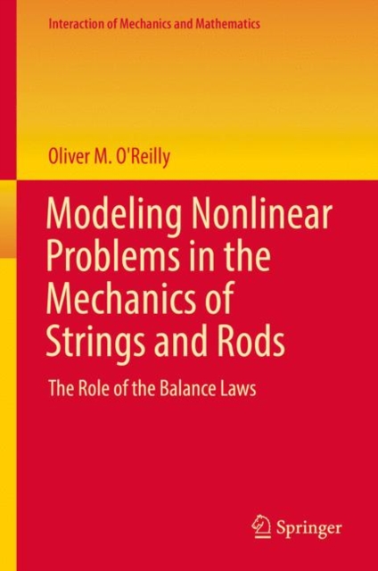 Modeling Nonlinear Problems in the Mechanics of Strings and Rods : The Role of the Balance Laws, Hardback Book