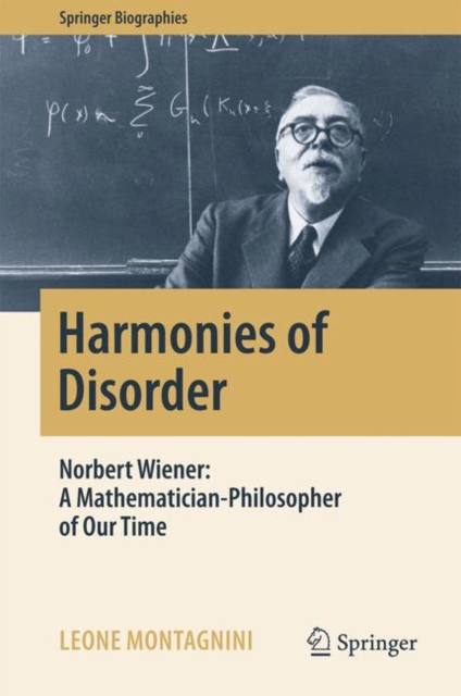 Harmonies of Disorder : Norbert Wiener: A Mathematician-Philosopher of Our Time, Hardback Book