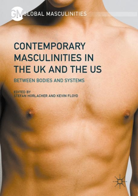 Contemporary Masculinities in the UK and the US : Between Bodies and Systems, Hardback Book