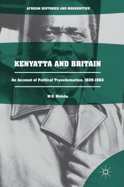 Kenyatta and Britain : An Account of Political Transformation, 1929-1963, Hardback Book
