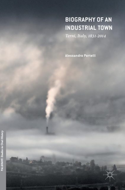 Biography of an Industrial Town : Terni, Italy, 1831-2014, Hardback Book