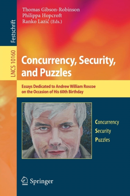 Concurrency, Security, and Puzzles : Essays Dedicated to Andrew William Roscoe on the Occasion of His 60th Birthday, Paperback / softback Book