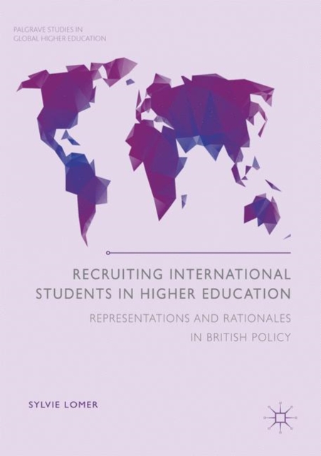 Recruiting International Students in Higher Education : Representations and Rationales in British Policy, Hardback Book