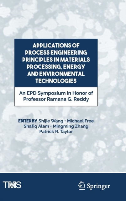 Applications of Process Engineering Principles in Materials Processing, Energy and Environmental Technologies : An EPD Symposium in Honor of Professor Ramana G. Reddy, Hardback Book