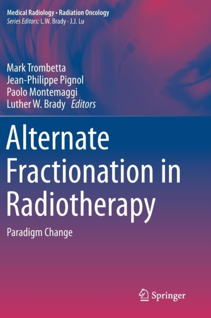 Alternate Fractionation in Radiotherapy : Paradigm Change, Hardback Book