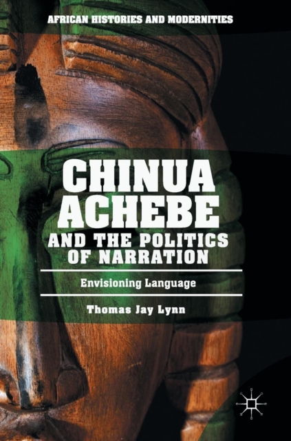 Chinua Achebe and the Politics of Narration : Envisioning Language, Hardback Book