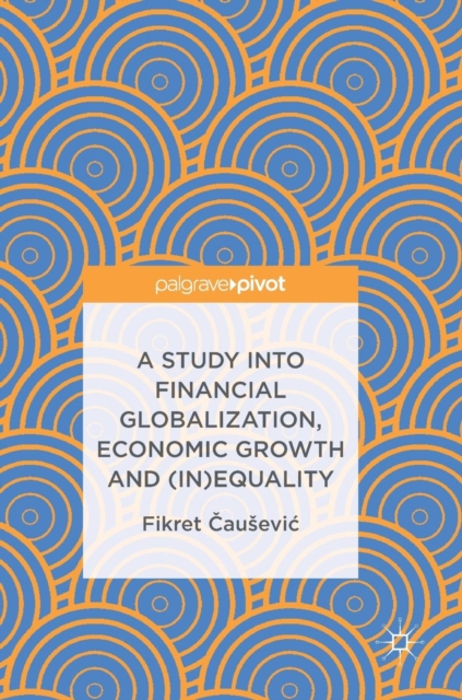 A Study into Financial Globalization, Economic Growth and (In)Equality, Hardback Book